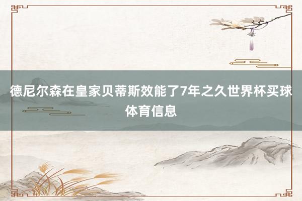 德尼尔森在皇家贝蒂斯效能了7年之久世界杯买球体育信息
