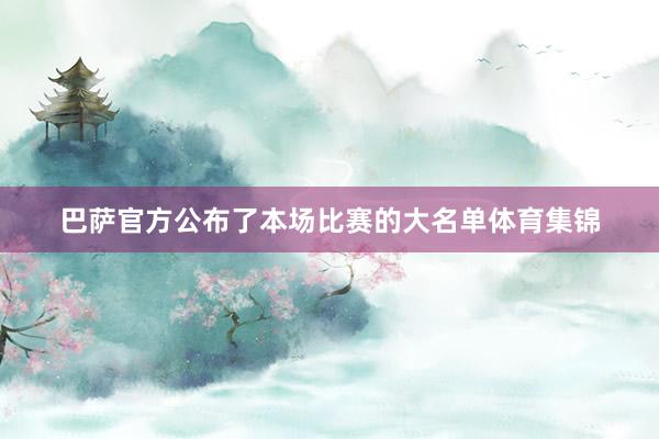 巴萨官方公布了本场比赛的大名单体育集锦