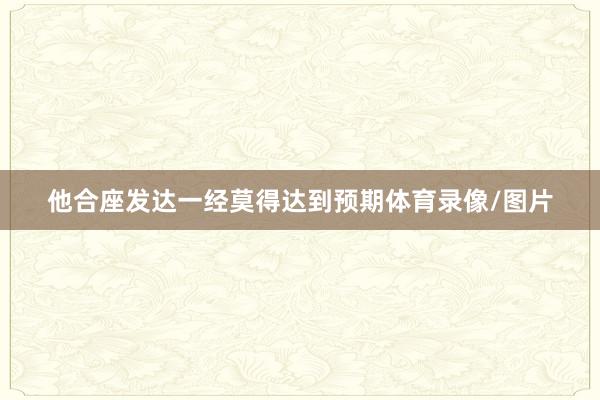 他合座发达一经莫得达到预期体育录像/图片