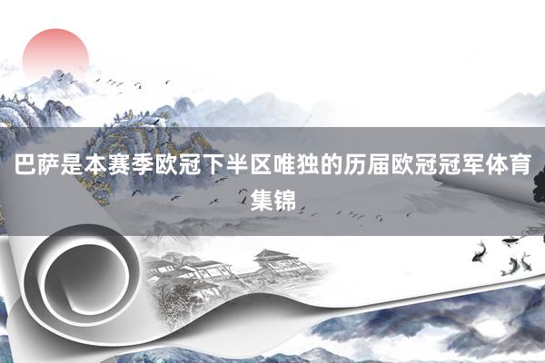 巴萨是本赛季欧冠下半区唯独的历届欧冠冠军体育集锦
