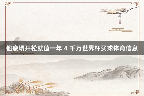 他疲塌开松就值一年 4 千万世界杯买球体育信息