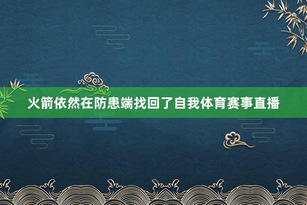 火箭依然在防患端找回了自我体育赛事直播