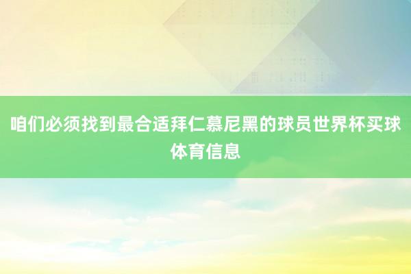 咱们必须找到最合适拜仁慕尼黑的球员世界杯买球体育信息