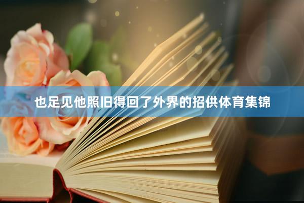 也足见他照旧得回了外界的招供体育集锦