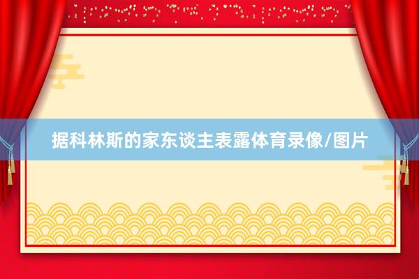 据科林斯的家东谈主表露体育录像/图片