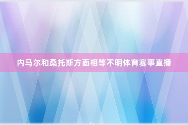内马尔和桑托斯方面相等不明体育赛事直播