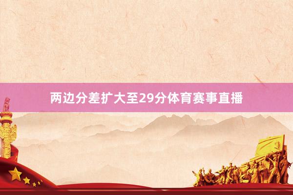 两边分差扩大至29分体育赛事直播