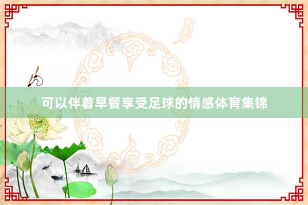 可以伴着早餐享受足球的情感体育集锦