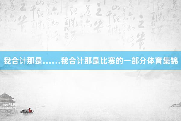 我合计那是……我合计那是比赛的一部分体育集锦