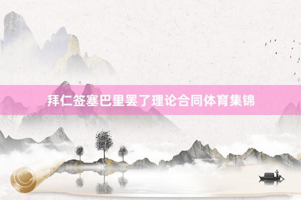 拜仁签塞巴里罢了理论合同体育集锦