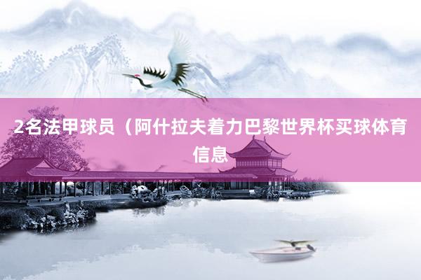 2名法甲球员(阿什拉夫着力巴黎世界杯买球体育信息